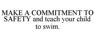 MAKE A COMMITMENT TO SAFETY AND TEACH YOUR CHILD TO SWIM.