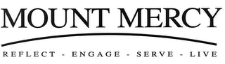 MOUNT MERCY REFLECT - ENGAGE - SERVE - LIVE