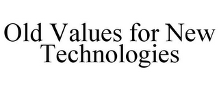 OLD VALUES FOR NEW TECHNOLOGIES