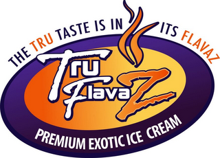 TRU FLAVAZ PREMIUM EXOTIC ICE CREAM, THE TRU TASTE IS IN ITS FLAVAZ