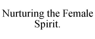 NURTURING THE FEMALE SPIRIT.