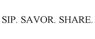 SIP. SAVOR. SHARE.