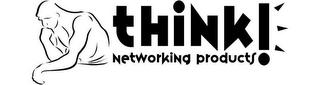 THINK! NETWORKING PRODUCTS