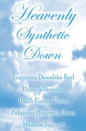 HEAVENLY SYNTHETIC DOWN LUXURIOUS DOWNLIKE FEEL HYPO ALLERGENIC 100% COTTON COVER POLYESTER HEAVENLY DOWN MEDIUM SUPPORT