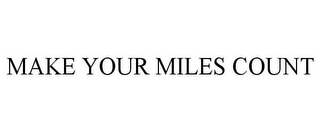 MAKE YOUR MILES COUNT