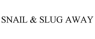 SNAIL & SLUG AWAY