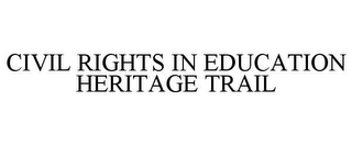 CIVIL RIGHTS IN EDUCATION HERITAGE TRAIL