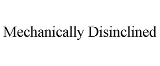 MECHANICALLY DISINCLINED