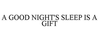 A GOOD NIGHT'S SLEEP IS A GIFT