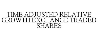 TIME ADJUSTED RELATIVE GROWTH EXCHANGE TRADED SHARES