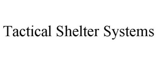 TACTICAL SHELTER SYSTEMS