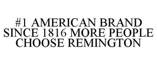 #1 AMERICAN BRAND SINCE 1816 MORE PEOPLE CHOOSE REMINGTON