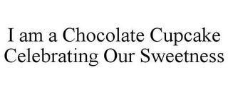 I AM A CHOCOLATE CUPCAKE CELEBRATING OUR SWEETNESS