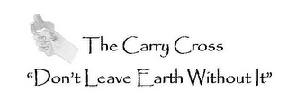 THE CARRY CROSS "DON'T LEAVE EARTH WITHOUT IT"