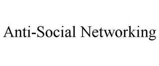 ANTI-SOCIAL NETWORKING