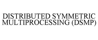 DISTRIBUTED SYMMETRIC MULTIPROCESSING (DSMP)