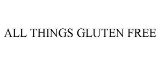 ALL THINGS GLUTEN FREE