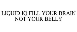 LIQUID IQ FILL YOUR BRAIN NOT YOUR BELLY