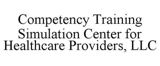 COMPETENCY TRAINING SIMULATION CENTER FOR HEALTHCARE PROVIDERS, LLC