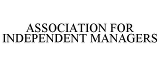 ASSOCIATION FOR INDEPENDENT MANAGERS