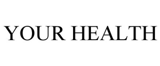 YOUR HEALTH