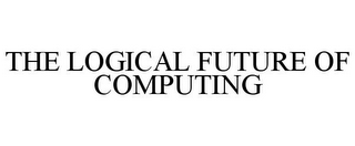 THE LOGICAL FUTURE OF COMPUTING