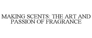 MAKING SCENTS: THE ART AND PASSION OF FRAGRANCE