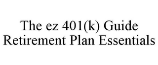 THE EZ 401(K) GUIDE RETIREMENT PLAN ESSENTIALS