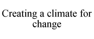 CREATING A CLIMATE FOR CHANGE