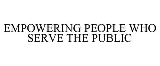 EMPOWERING PEOPLE WHO SERVE THE PUBLIC