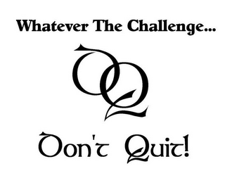 WHATEVER THE CHALLENGE...DON'T QUIT!