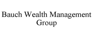 BAUCH WEALTH MANAGEMENT GROUP