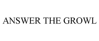 ANSWER THE GROWL