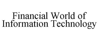 FINANCIAL WORLD OF INFORMATION TECHNOLOGY