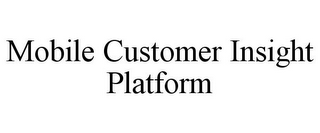 MOBILE CUSTOMER INSIGHT PLATFORM