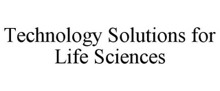 TECHNOLOGY SOLUTIONS FOR LIFE SCIENCES