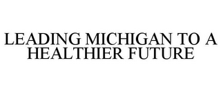 LEADING MICHIGAN TO A HEALTHIER FUTURE