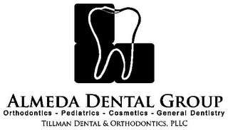 ALMEDA DENTAL GROUP ORTHODONTICS - PEDIATRICS - COSMETICS - GENERAL DENTISTRY TILLMAN DENTAL & ORTHODONTICS, PLLC