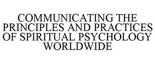 COMMUNICATING THE PRINCIPLES AND PRACTICES OF SPIRITUAL PSYCHOLOGY WORLDWIDE