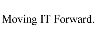 MOVING IT FORWARD.