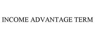 INCOME ADVANTAGE TERM