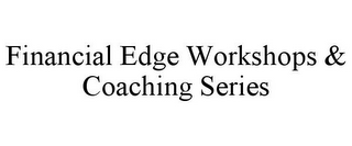 FINANCIAL EDGE WORKSHOPS & COACHING SERIES