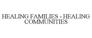 HEALING FAMILIES - HEALING COMMUNITIES