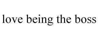 LOVE BEING THE BOSS