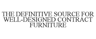 THE DEFINITIVE SOURCE FOR WELL-DESIGNED CONTRACT FURNITURE