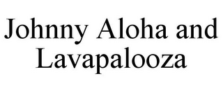 JOHNNY ALOHA AND LAVAPALOOZA