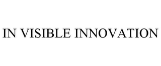 IN VISIBLE INNOVATION