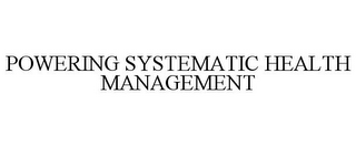 POWERING SYSTEMATIC HEALTH MANAGEMENT