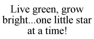 LIVE GREEN, GROW BRIGHT...ONE LITTLE STAR AT A TIME!