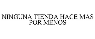 NINGUNA TIENDA HACE MAS POR MENOS